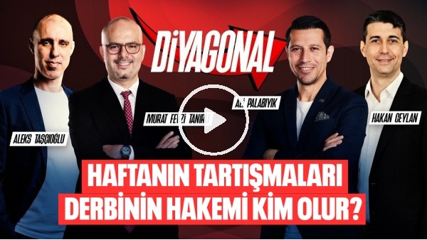 'DİYAGONAL | GALATASARAY'IN İPTAL EDİLEN GOLÜ, OFSAYT TARTIŞMASI, FB PENALTI, DERBİ HAKEMİ KİM OLUR?