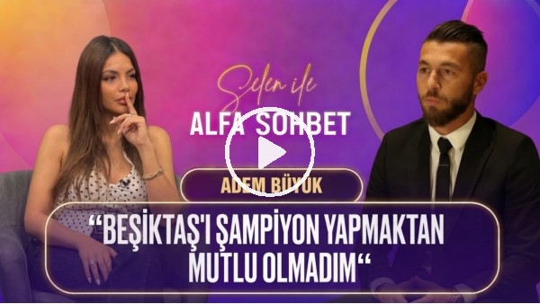 KONUĞUMUZ ADEM BÜYÜK, GS-FB DERBİSİ, BEŞİKTAŞ'I ŞAMPİYON YAPTIĞI GOL, ICARDI, EDERSON, FATİH TERİM