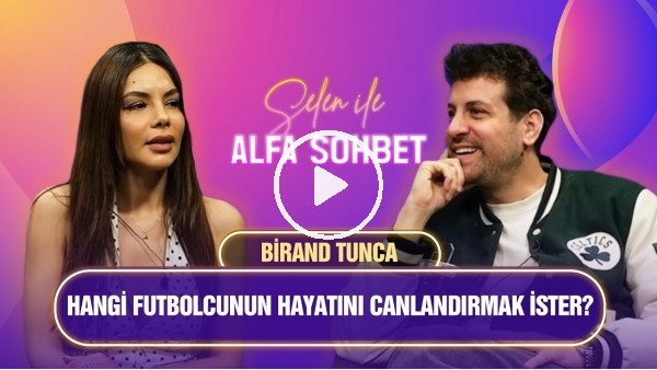 KONUĞUMUZ BİRAND TUNCA, GS-FB DERBİSİ, OKAN BURUK & FATİH TERİM | SELEN İLE ALFA SOHBET