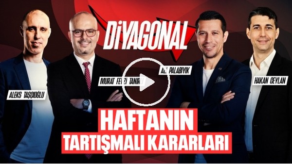 'DİYAGONAL | HAFTANIN TARTIŞMALI KARARLARI, HAKEMLER NASIL PERFORMANS GÖSTERİYOR?