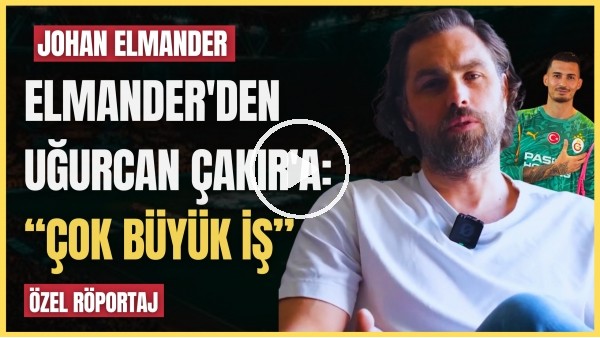 'JOHAN ELMANER | FB İLE OYNANAN SÜPER FİNAL, FATİH TERİM & OKAN BURUK, UĞURCAN ÇAKIR MI? MUSLERA MI?