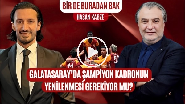 'BİR DE BURADAN BAK | ŞAMPİYON KADRONUN YENİLENMESİ GEREKİYOR MU?, AVRUPA DÖNEMİ | HASAN KABZE
