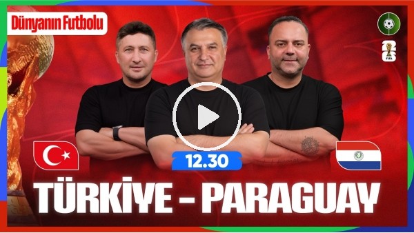 'DÜNYANIN FUTBOLU | TÜRKİYE-PARAGUAY | SABRİ SARIOĞLU, SEMİH ŞENTÜRK, MEHMET AYAN