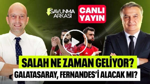 SAVUNMA ARKASI | SALAH TRANSFERİ, BRUNO FERNANDES GELECEK Mİ? | MEHMET AYAN, GÖKHAN DİNÇ