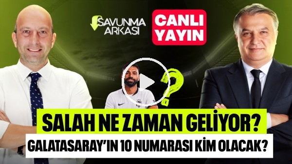 SAVUNMA ARKASI | SALAH NE ZAMAN GELİYOR? TRANSFER GÜNDEMİ | MEHMET AYAN, GÖKHAN DİNÇ