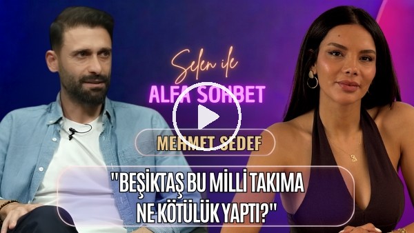 'KONUĞUMUZ MEHMET SEDEF | SALAH TRANSFERİ, TROSSARD, BEŞİKTAŞ'IN DURUMU  | SELEN İLE ALFA SOHBET