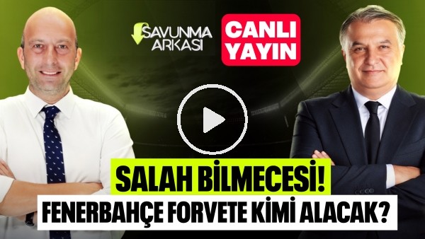 SAVUNMA ARKASI | SALAH BİLMECESİ, TRANSFER GÜNDEMİ | MEHMET AYAN, GÖKHAN DİNÇ