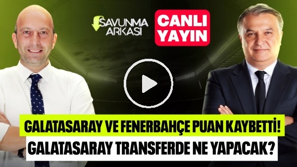 'SAVUNMA ARKASI | GS VE FB PUAN KAYBETTİ, BJK KAZANDI, TRANSFER GÜNDEMİ | MEHMET AYAN, GÖKHAN DİNÇ
