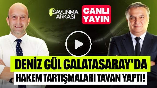 'SAVUNMA ARKASI | DENİZ GÜL GALATASARAY'DA! HAKEM HATALARI TAVAN YAPTI | MEHMET AYAN, GÖKHAN DİNÇ