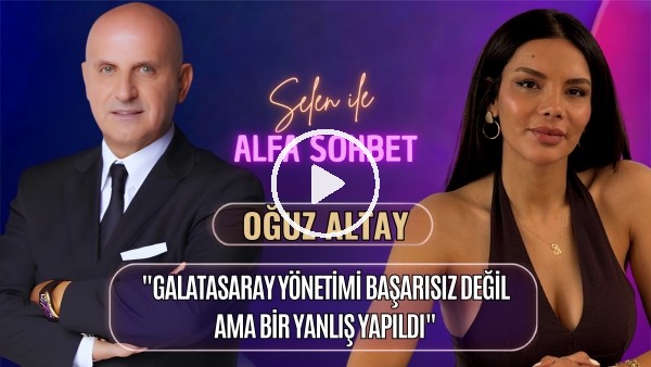 'KONUĞUMUZ OĞUZ ALTAY | GS-SPORTING, RAFAEL LEAO, BRUNO FERNANDES, CAMAVINGA | SELEN İLE ALFA SOHBET