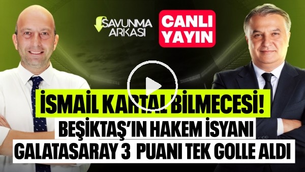 SAVUNMA ARKASI | BEŞİKTAŞ'IN HAKEM İSYANI,İSMAİL KARTAL BİLMECESİ | MEHMET AYAN, GÖKHAN DİNÇ
