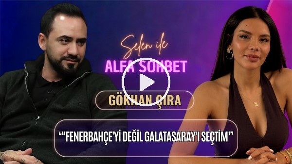KONUĞUMUZ GÖKHAN ÇIRA | TUZLA-GS, DERBİ YORUMU, FB REÇETESİ, SERGEN YALÇIN | SELEN İLE ALFA SOHBET